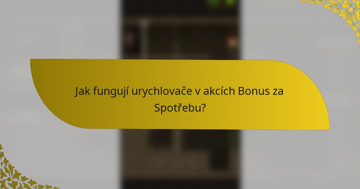 Jak fungují urychlovače v akcích Bonus za Spotřebu?