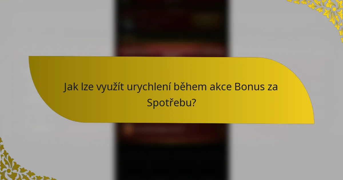 Jak lze využít urychlení během akce Bonus za Spotřebu?