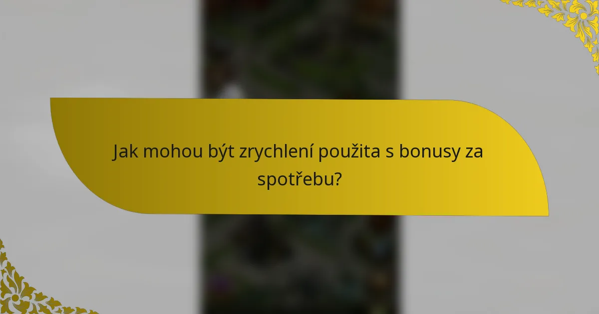 Jak mohou být zrychlení použita s bonusy za spotřebu?