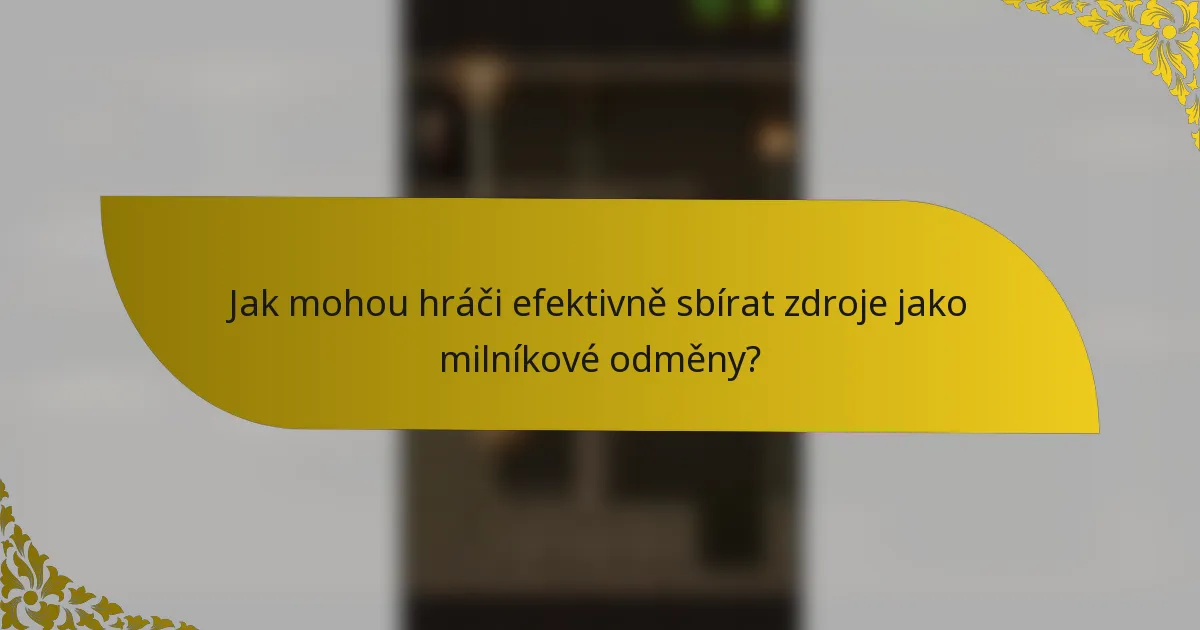 Jak mohou hráči efektivně sbírat zdroje jako milníkové odměny?
