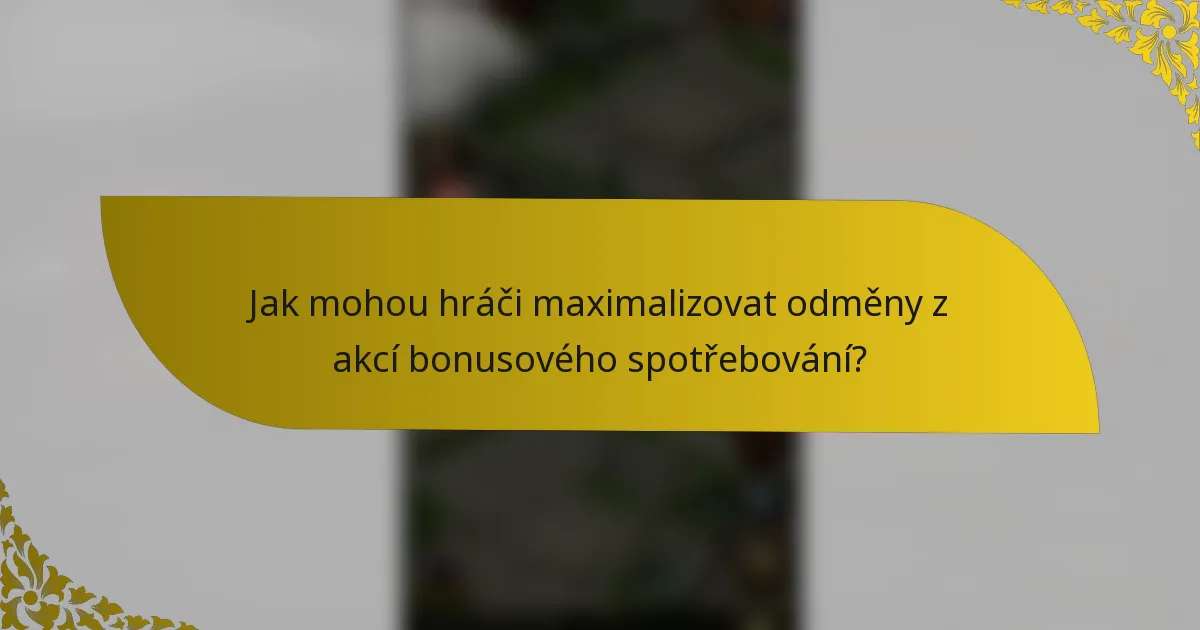 Jak mohou hráči maximalizovat odměny z akcí bonusového spotřebování?