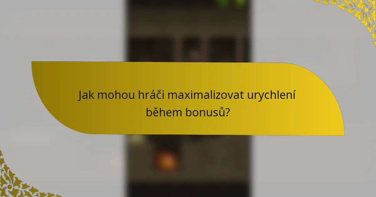 Jak mohou hráči maximalizovat urychlení během bonusů?