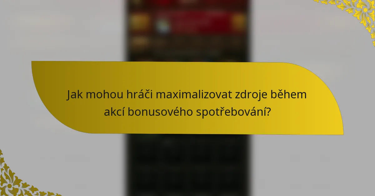 Jak mohou hráči maximalizovat zdroje během akcí bonusového spotřebování?