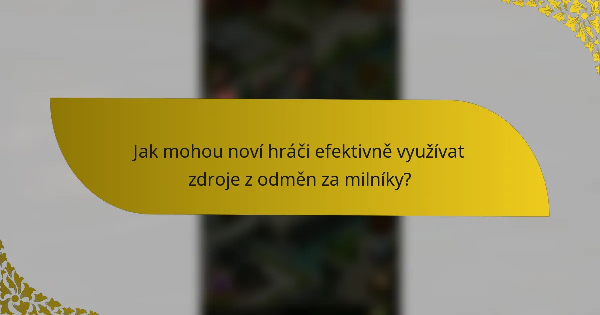 Jak mohou noví hráči efektivně využívat zdroje z odměn za milníky?