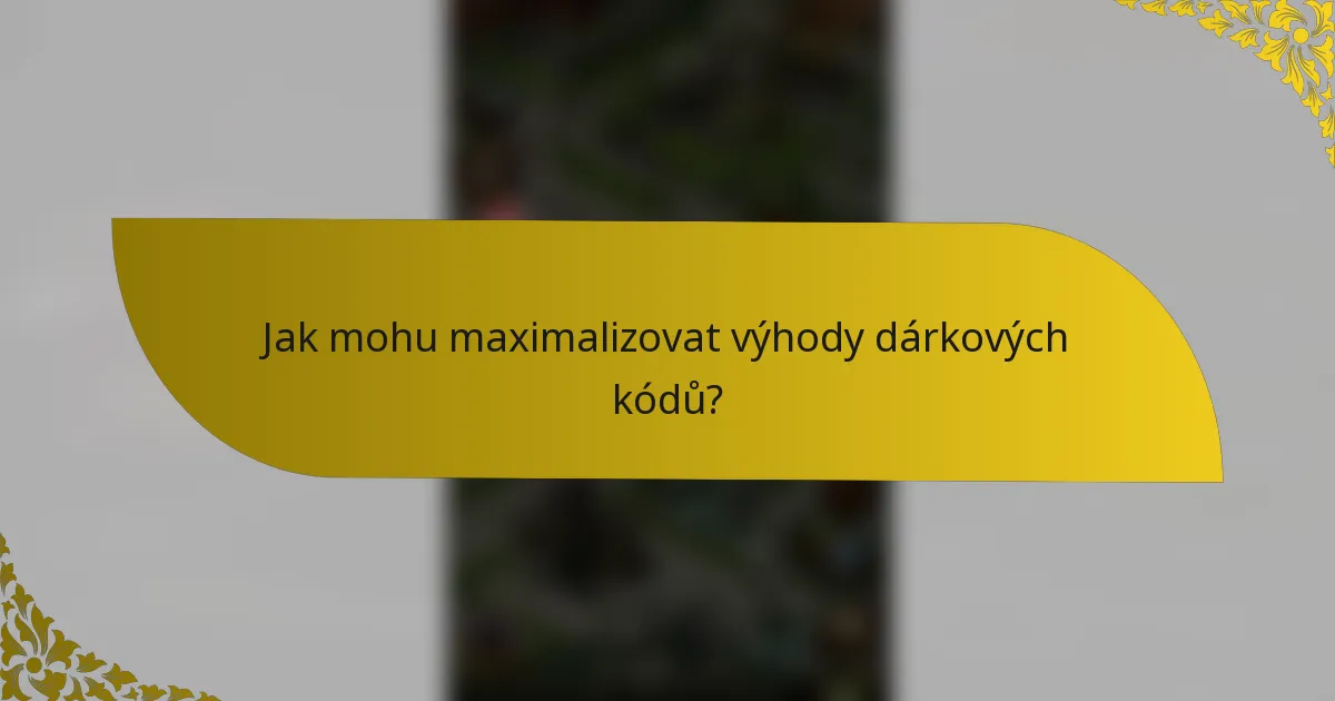 Jak mohu maximalizovat výhody dárkových kódů?
