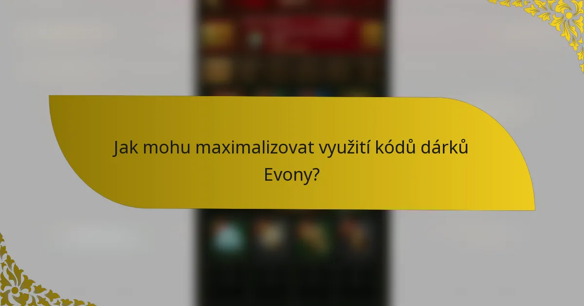 Jak mohu maximalizovat využití kódů dárků Evony?