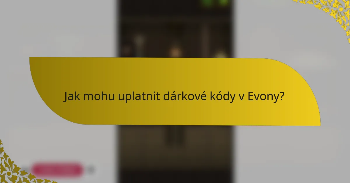Jak mohu uplatnit dárkové kódy v Evony?