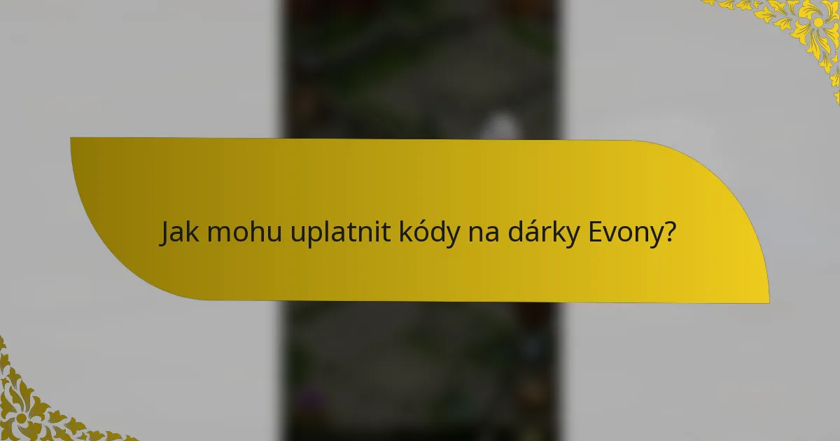 Jak mohu uplatnit kódy na dárky Evony?