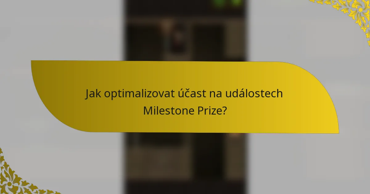 Jak optimalizovat účast na událostech Milestone Prize?
