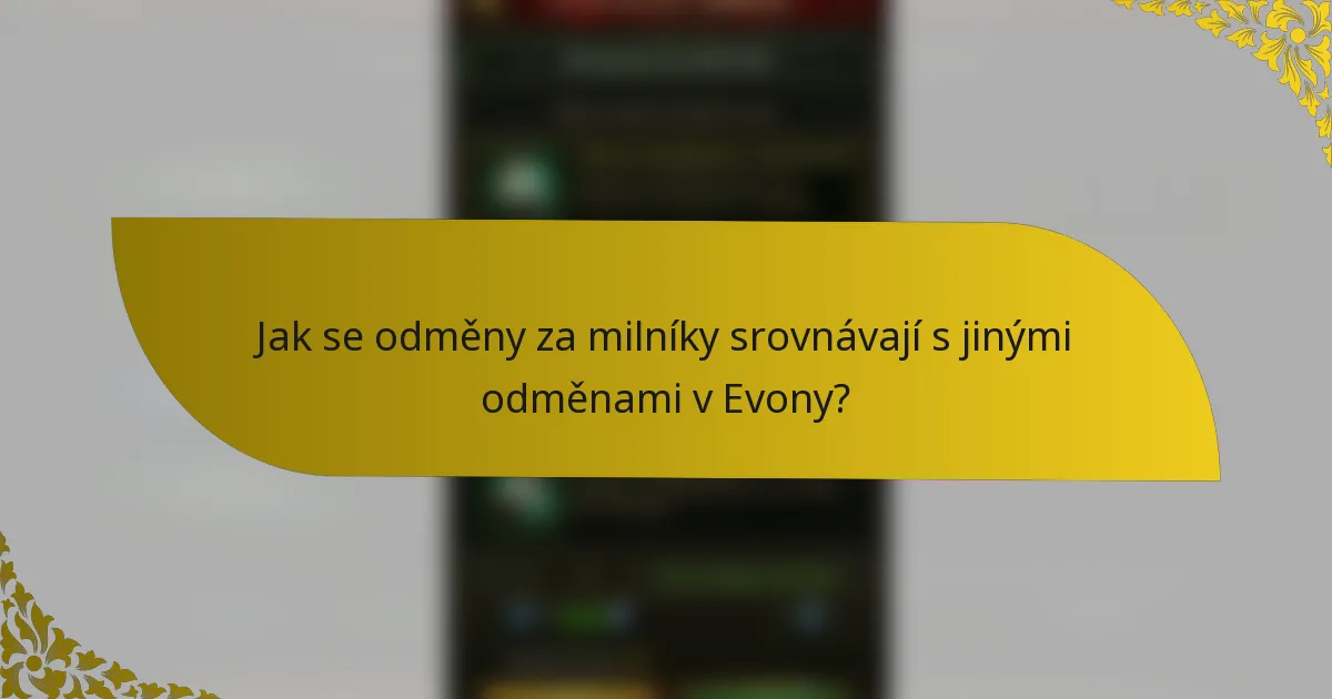 Jak se odměny za milníky srovnávají s jinými odměnami v Evony?