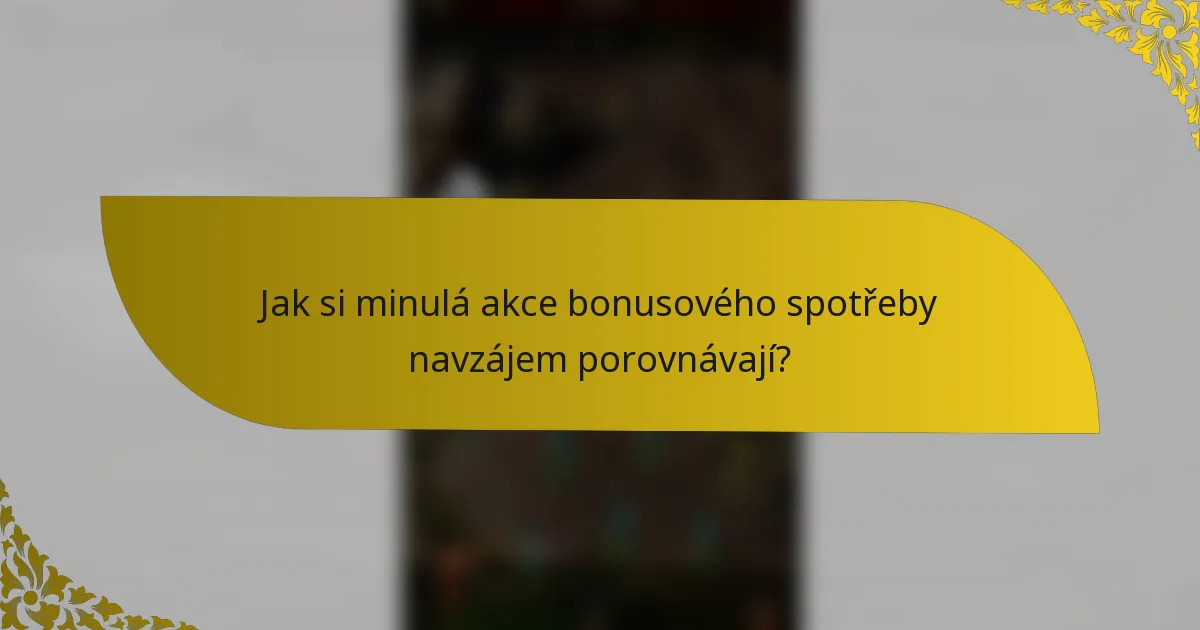 Jak si minulá akce bonusového spotřeby navzájem porovnávají?