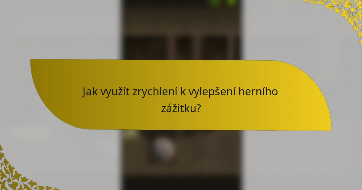 Jak využít zrychlení k vylepšení herního zážitku?