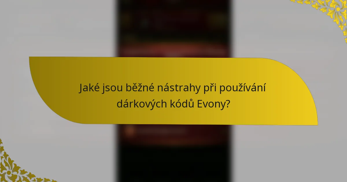 Jaké jsou běžné nástrahy při používání dárkových kódů Evony?