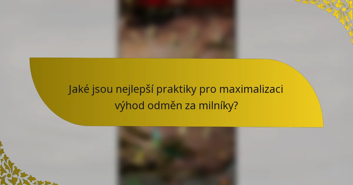 Jaké jsou nejlepší praktiky pro maximalizaci výhod odměn za milníky?