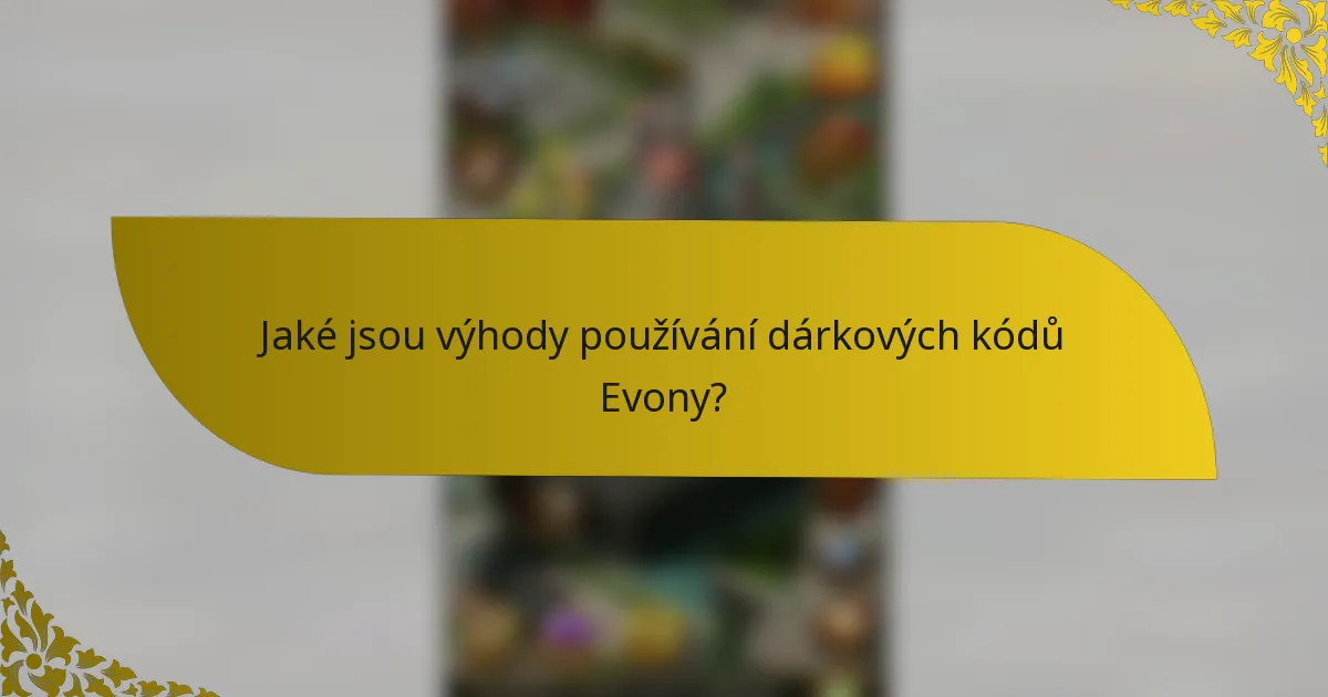 Jaké jsou výhody používání dárkových kódů Evony?