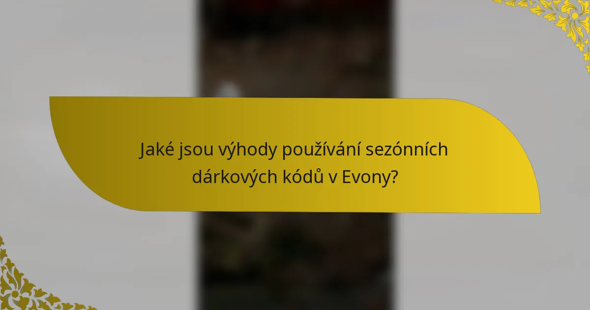 Jaké jsou výhody používání sezónních dárkových kódů v Evony?