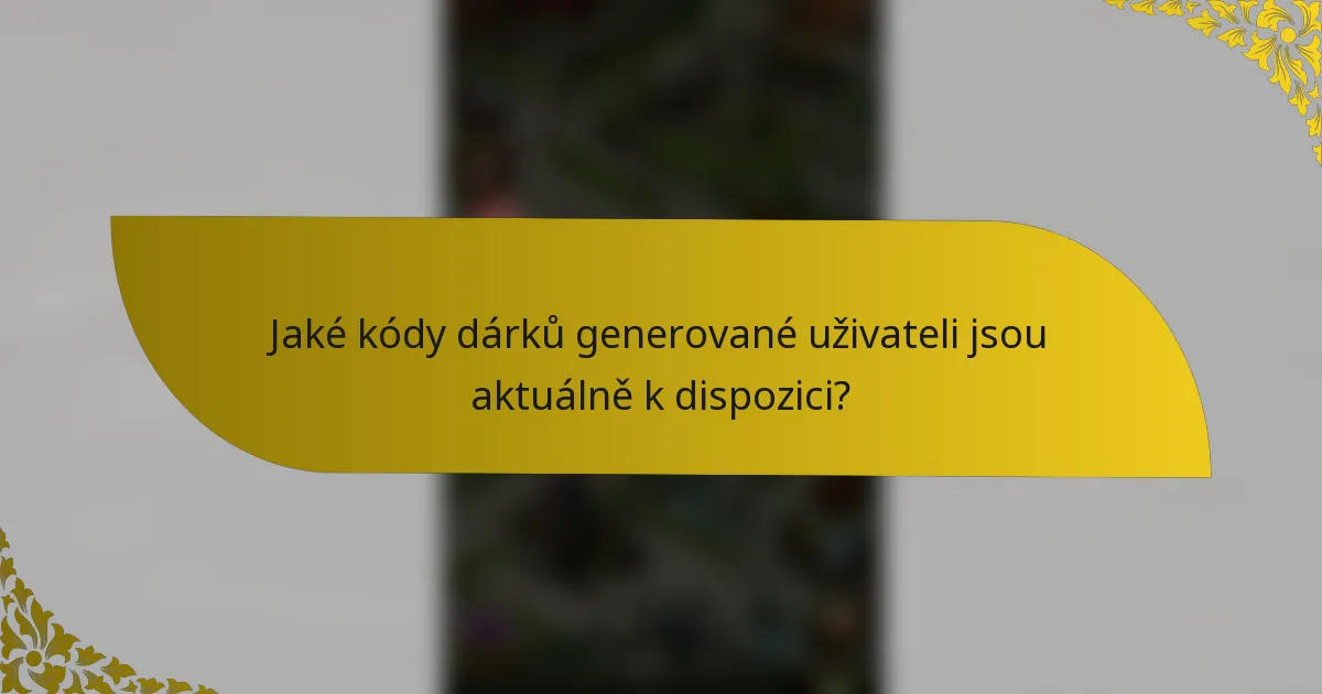Jaké kódy dárků generované uživateli jsou aktuálně k dispozici?