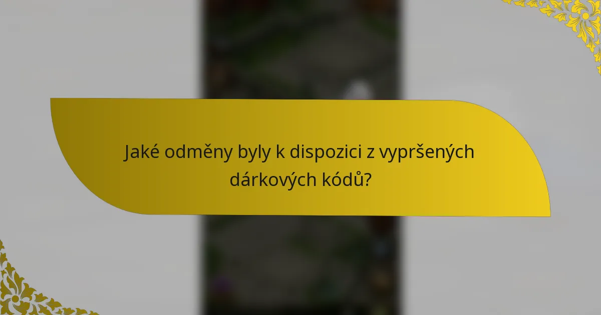 Jaké odměny byly k dispozici z vypršených dárkových kódů?