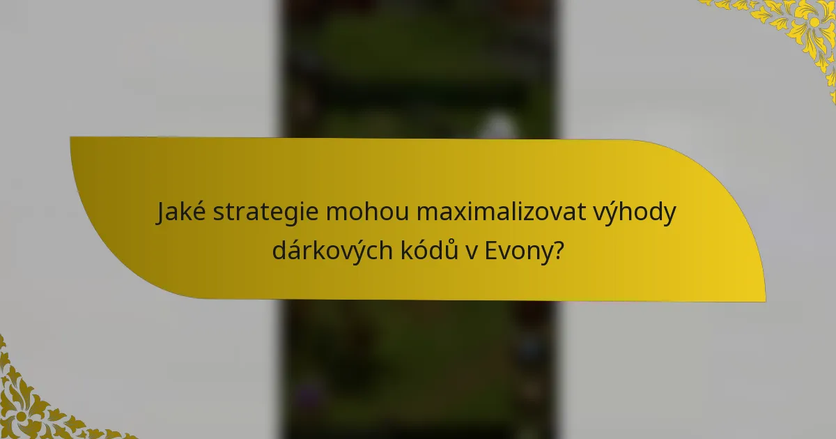 Jaké strategie mohou maximalizovat výhody dárkových kódů v Evony?