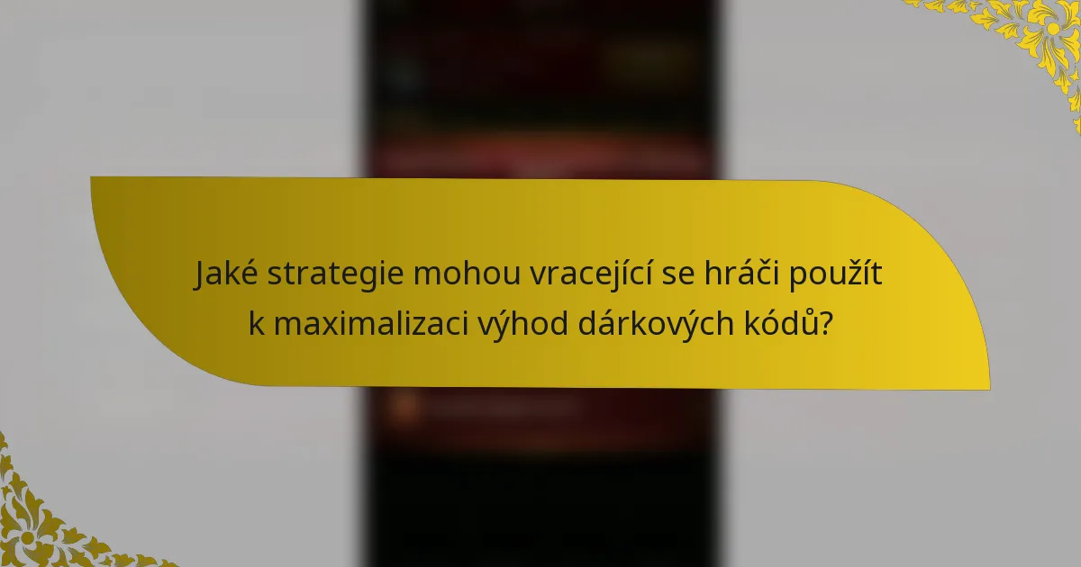Jaké strategie mohou vracející se hráči použít k maximalizaci výhod dárkových kódů?