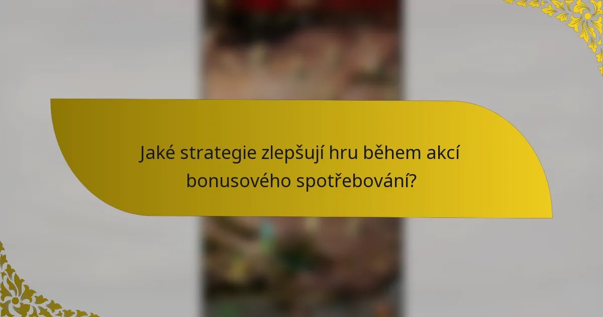 Jaké strategie zlepšují hru během akcí bonusového spotřebování?