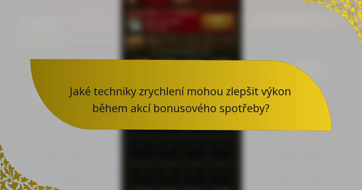 Jaké techniky zrychlení mohou zlepšit výkon během akcí bonusového spotřeby?