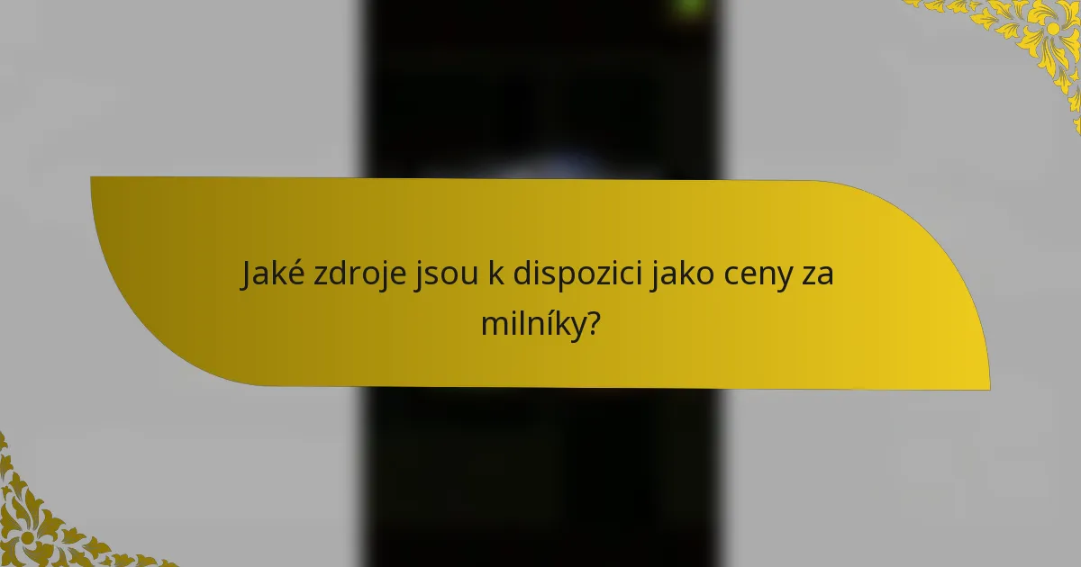Jaké zdroje jsou k dispozici jako ceny za milníky?