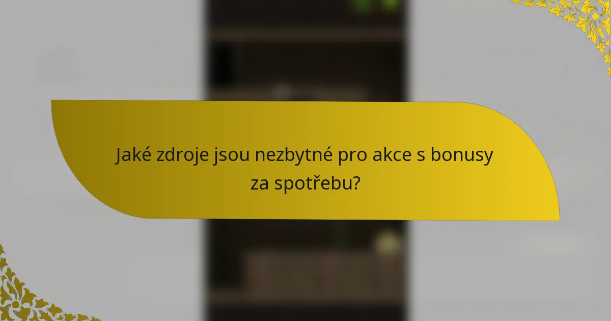 Jaké zdroje jsou nezbytné pro akce s bonusy za spotřebu?
