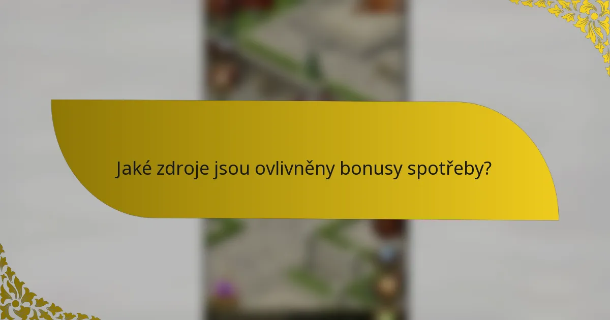 Jaké zdroje jsou ovlivněny bonusy spotřeby?