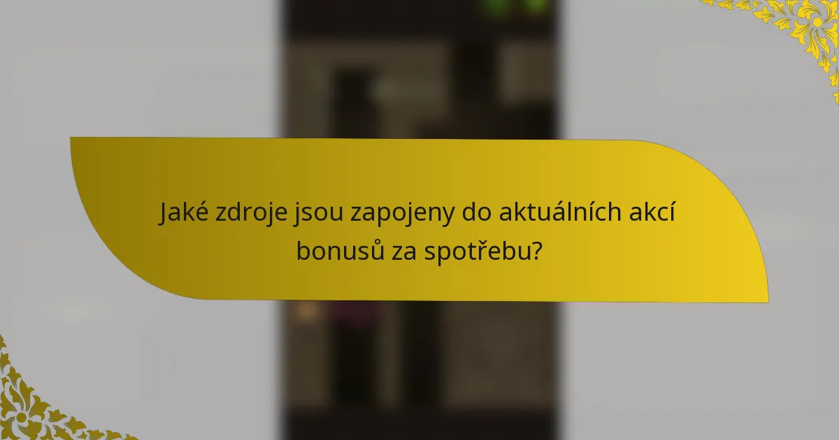 Jaké zdroje jsou zapojeny do aktuálních akcí bonusů za spotřebu?