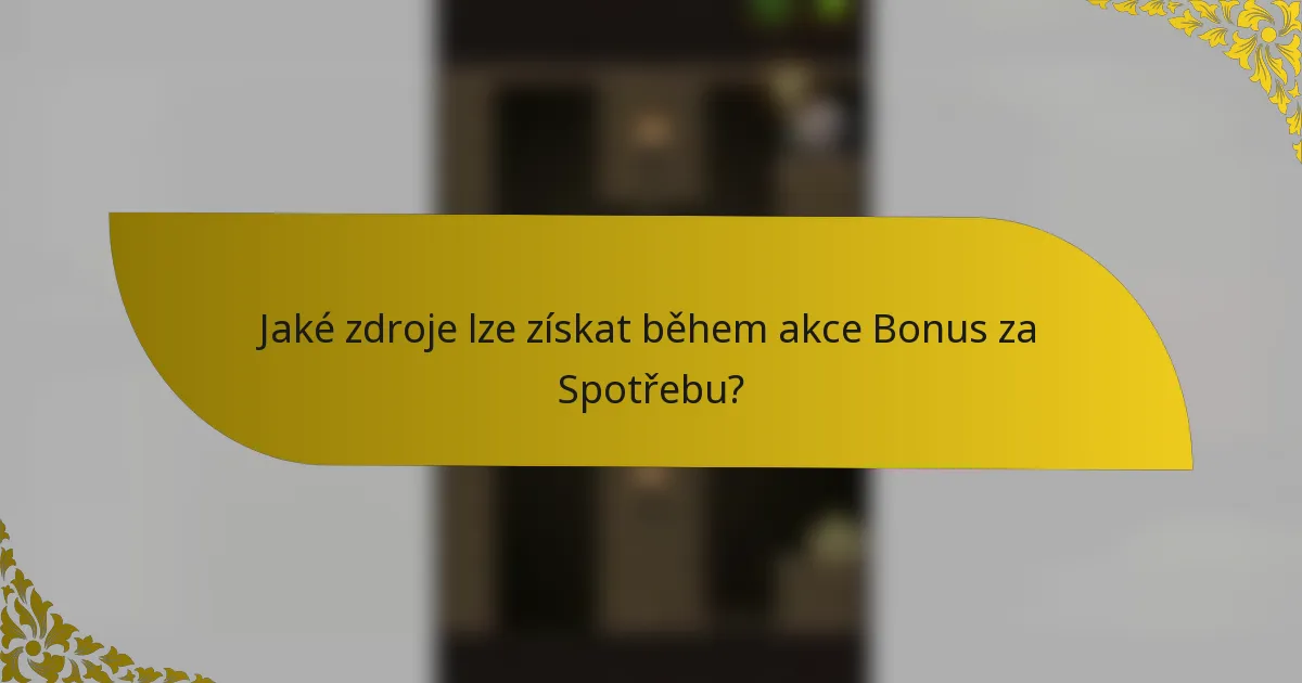 Jaké zdroje lze získat během akce Bonus za Spotřebu?