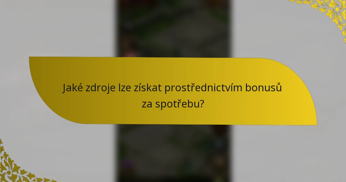 Jaké zdroje lze získat prostřednictvím bonusů za spotřebu?