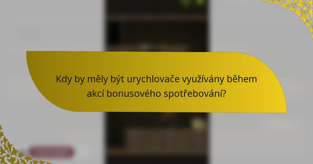 Kdy by měly být urychlovače využívány během akcí bonusového spotřebování?