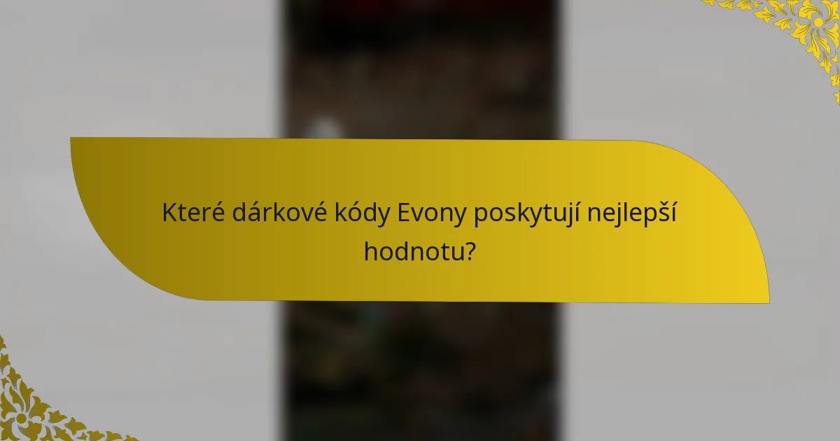 Které dárkové kódy Evony poskytují nejlepší hodnotu?