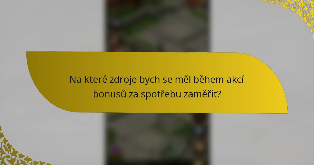 Na které zdroje bych se měl během akcí bonusů za spotřebu zaměřit?